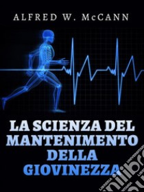 La Scienza del mantenimento della Giovinezza (Tradotto). E-book. Formato EPUB ebook di Alfred W. McCann