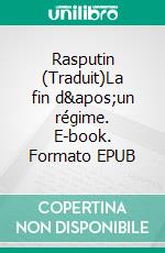 Rasputin (Traduit)La fin d&apos;un régime. E-book. Formato EPUB