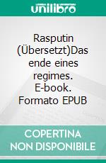 Rasputin (Übersetzt)Das ende eines regimes. E-book. Formato EPUB ebook di J W Bienstock