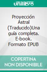 Proyección Astral (Traducido)Una guía completa. E-book. Formato EPUB ebook di Unknown