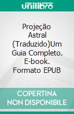 Projeção Astral (Traduzido)Um Guia Completo. E-book. Formato EPUB ebook di Unknown