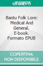 Bantu Folk Lore: Medical And General. E-book. Formato EPUB ebook di Hewat Matthew L.