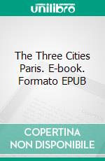 The Three Cities Paris. E-book. Formato EPUB ebook