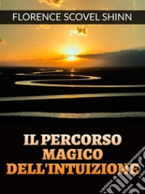 Il percorso magico dell’Intuizione (Tradotto). E-book. Formato EPUB ebook di Florence Scovel Shinn