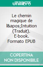 Le chemin magique de l'Intuition (Traduit). E-book. Formato EPUB ebook di Florence Scovel Shinn