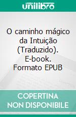 O caminho mágico da Intuição (Traduzido). E-book. Formato EPUB ebook