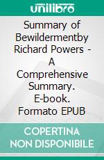 Summary of Bewildermentby Richard Powers - A Comprehensive Summary. E-book. Formato EPUB ebook di Alexander Cooper