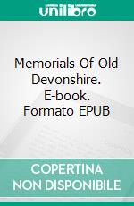 Memorials Of Old Devonshire. E-book. Formato EPUB ebook di Snell F. J.