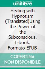 Healing with Hypnotism (Translated)Using the Power of the Subconscious. E-book. Formato EPUB ebook