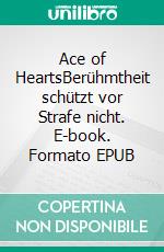 Ace of HeartsBerühmtheit schützt vor Strafe nicht. E-book. Formato EPUB ebook