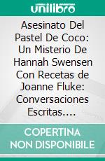 Asesinato Del Pastel De Coco: Un Misterio De Hannah Swensen Con Recetas de Joanne Fluke: Conversaciones Escritas. E-book. Formato EPUB ebook di LibroDiario