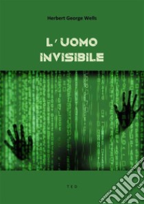 L'uomo invisibile. E-book. Formato EPUB ebook di Herbert George Wells