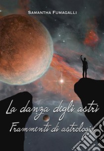 La danza degli astriFrammenti di astrologia. E-book. Formato EPUB ebook di Samantha Fumagalli