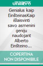 Genialus kaip EinšteinasKaip išlaisvinti savo asmenini geniju naudojant Alberto Einšteino mastymo modelius. E-book. Formato EPUB ebook di Stefano Calicchio