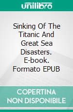 Sinking Of The Titanic And Great Sea Disasters. E-book. Formato EPUB