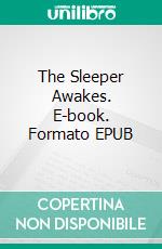 The Sleeper Awakes. E-book. Formato EPUB ebook