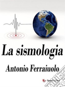 La sismologia. E-book. Formato EPUB ebook di Antonio Ferraiuolo