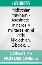 Midlothian Mayhem - Asesinato, mineros y militares en el viejo Midlothian. E-book. Formato EPUB ebook