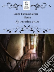 La vecchi casa. E-book. Formato EPUB ebook di Anna "Neera" Zuccari