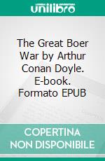 The Great Boer War by Arthur Conan Doyle. E-book. Formato EPUB ebook di Arthur Doyle Conan