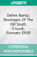 Dishes &amp; Beverages Of The Old South. E-book. Formato EPUB ebook