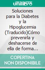 Soluciones para la Diabetes  y la Hipoglucemia (Traducido)Cómo prevenirla y deshacerse de ella de forma natural, sin medicamentos pero adoptando un estilo de vida saludable. E-book. Formato EPUB ebook