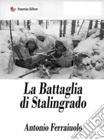 La battaglia di Stalingrado. E-book. Formato EPUB ebook di Antonio Ferraiuolo