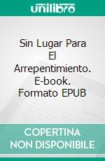 Sin Lugar Para El Arrepentimiento. E-book. Formato EPUB ebook