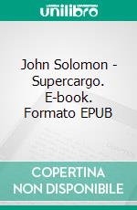 John Solomon - Supercargo. E-book. Formato EPUB ebook di Bedford-Jones H.