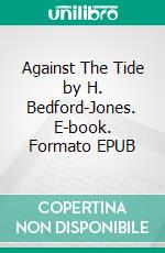 Against The Tide by H. Bedford-Jones. E-book. Formato EPUB ebook