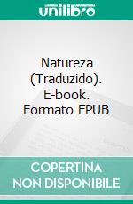 Natureza (Traduzido). E-book. Formato EPUB ebook di Ralph Waldo Emerson