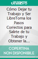 Cómo Dejar tu Trabajo y Ser LibreToma los Pasos Correctos para Salirte de tu Trabajo y Obtener la Independencia Financiera que Buscas. E-book. Formato EPUB ebook di Harrison Parsons