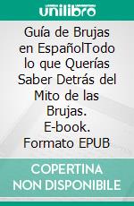 Guía de Brujas en EspañolTodo lo que Querías Saber Detrás del Mito de las Brujas. E-book. Formato EPUB ebook