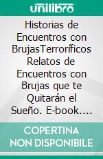 Historias de Encuentros con BrujasTerroríficos Relatos de Encuentros con Brujas que te Quitarán el Sueño. E-book. Formato EPUB