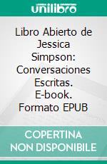 Libro Abierto de Jessica Simpson: Conversaciones Escritas. E-book. Formato EPUB ebook di LibroDiario