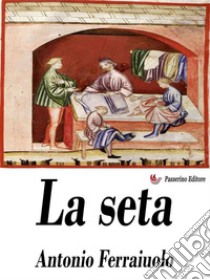 La seta. E-book. Formato EPUB ebook di Antonio Ferraiuolo