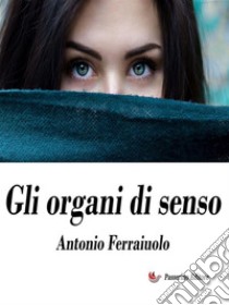 Gli organi di senso. E-book. Formato EPUB ebook di Antonio Ferraiuolo