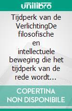 Tijdperk van de VerlichtingDe filosofische en intellectuele beweging die het tijdperk van de rede wordt genoemd. E-book. Formato EPUB ebook di Robert de Vriezen