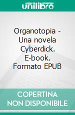 Organotopia - Una novela Cyberdick. E-book. Formato EPUB ebook di Scott Michael Decker