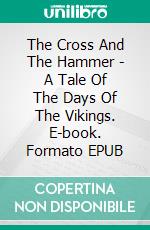 The Cross And The Hammer - A Tale Of The Days Of The Vikings. E-book. Formato EPUB ebook