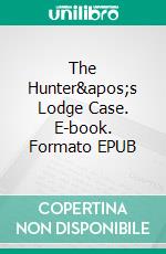 The Hunter&apos;s Lodge Case. E-book. Formato EPUB ebook