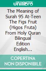 The Meaning of Surah 95 At-Teen The Figs Fruit (Higos Fruta) From Holy Quran Bilingual Edition English Spanish. E-book. Formato EPUB ebook