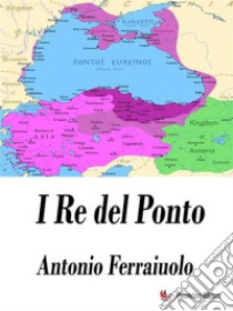 I Re del Ponto. E-book. Formato EPUB ebook di Antonio Ferraiuolo