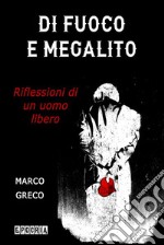 Di Fuoco e MegalitoRiflessioni di un uomo libero. E-book. Formato EPUB ebook