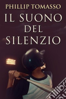 Il Suono del Silenzio. E-book. Formato EPUB ebook di Phillip Tomasso