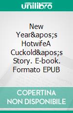 New Year&apos;s HotwifeA Cuckold&apos;s Story. E-book. Formato EPUB ebook