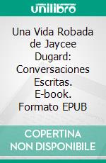 Una Vida Robada de Jaycee Dugard: Conversaciones Escritas. E-book. Formato EPUB ebook