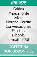 Gótico Mexicano de Silvia Moreno-Garcia: Conversaciones Escritas. E-book. Formato EPUB ebook