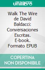 Walk The Wire de David Baldacci: Conversaciones Escritas. E-book. Formato EPUB ebook di LibroDiario