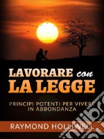 Lavorare con la Legge (Tradotto)Potenti principi per una vita abbondante. E-book. Formato EPUB ebook